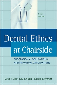 Dental Ethics at Chairside: Professional Obligations and Practical Applications, 3rd Edition Dental Ethics at Chairside: Professional Obligations and Practical Applications, 3rd Edition