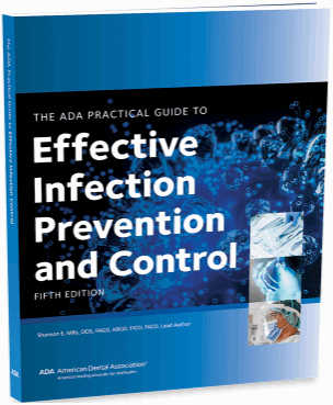 The ADA Practical Guide to Effective Infection Prevention and Control, Fifth Edition The ADA Practical Guide to Effective Infection Prevention and Control, Fifth Edition