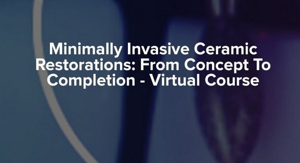 Minimally Invasive Ceramic Restorations: From Concept To Completion Minimally Invasive Ceramic Restorations: From Concept To Completion