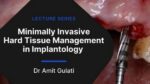 Minimally Invasive Hard Tissue Management in Implantology (2 Lectures)