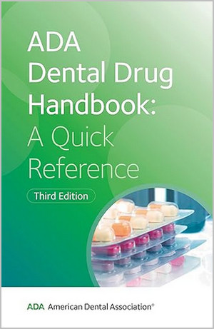 ADA Dental Drug Handbook: A Quick Reference, 3rd Edition ADA Dental Drug Handbook: A Quick Reference, 3rd Edition